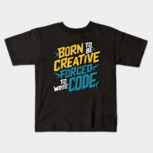 BORN TO BE CREATIVE FORCED TO WRITE CODE Kids T-Shirt